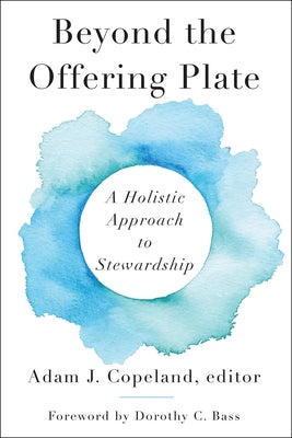 Beyond the Offering Plate: A Holistic Approach to Stewardship by Copeland, Adam J.