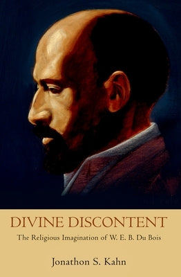Divine Discontent: The Religious Imagination of W. E. B. Du Bois by Kahn, Jonathon S.