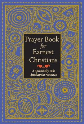 Prayer Book for Earnest Christians: A Spiritually Rich Anabaptist Resource by Gross, Leonard