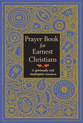 Prayer Book for Earnest Christians: A Spiritually Rich Anabaptist Resource by Gross, Leonard