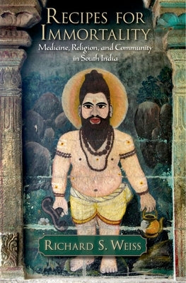 Recipes for Immortality: Healing, Religion, and Community in South India by Weiss, Richard S.