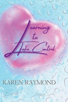 Learning to Take Control (Learning Series) Book 2 by Raymond, Karen