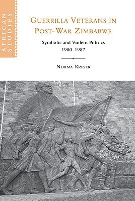Guerrilla Veterans in Post-war Zimbabwe by Kriger, Norma J.