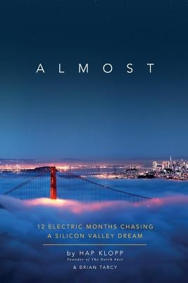 Almost: 12 Electric Months Chasing A Silicon Valley Dream by Tarcy, Brian