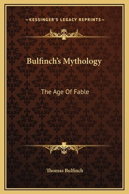 Bulfinch's Mythology: The Age Of Fable by Bulfinch, Thomas