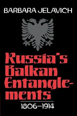 Russia's Balkan Entanglements, 1806-1914 by Jelavich, Barbara