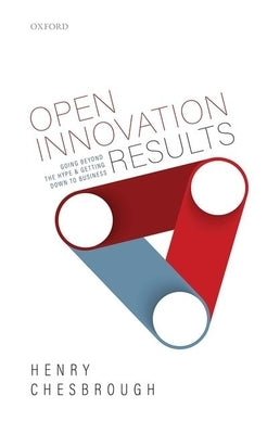 Open Innovation Results: Going Beyond the Hype and Getting Down to Business by Chesbrough, Henry