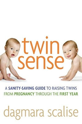 Twin Sense: A Sanity-Saving Guide to Raising Twins -- From Pregnancy Through the First Year by Scalise, Dagmara