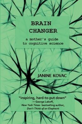 Brain Changer: A Mother's Guide to Cognitive Science by Kovac, Janine