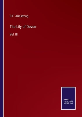 The Lily of Devon: Vol. III by Armstrong, C. F.