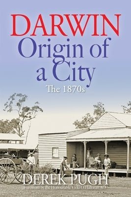 Darwin: Origin of a City - The 1870s by Pugh, Derek