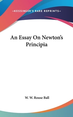 An Essay On Newton's Principia by Ball, W. W. Rouse