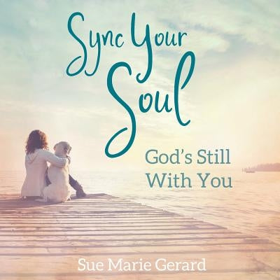 Sync Your Soul: God's Still With You by Gerard, Sue Marie