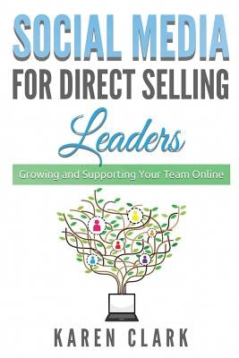 Social Media for Direct Selling Leaders: Growing and Supporting Your Team Online by Clark, Karen