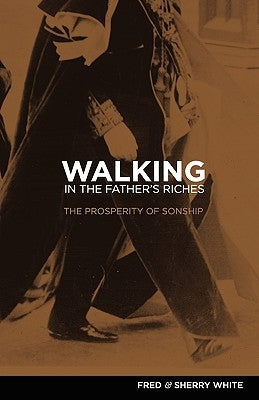 Walking in the Father's Riches by White, Fred C.