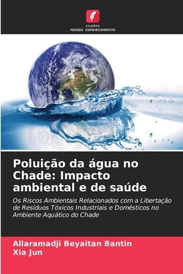 Poluição da água no Chade: Impacto ambiental e de saúde by Beyaitan Bantin, Allaramadji