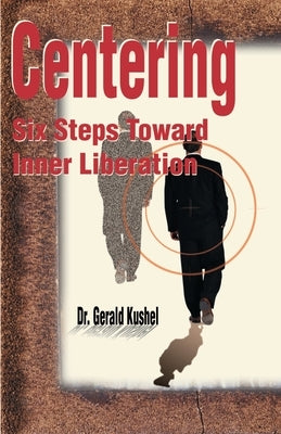 Centering: Six Steps Toward Inner Liberation by Kushel, Gerald