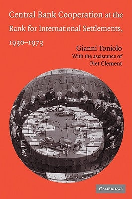 Central Bank Cooperation at the Bank for International Settlements, 1930-1973 by Toniolo, Gianni