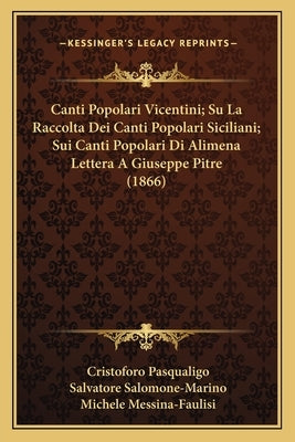 Canti Popolari Vicentini; Su La Raccolta Dei Canti Popolari Siciliani; Sui Canti Popolari Di Alimena Lettera a Giuseppe Pitre (1866) by Pasqualigo, Cristoforo