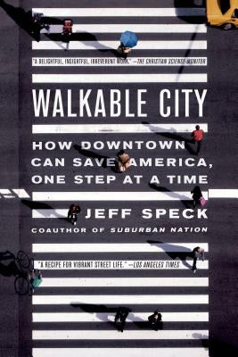 Walkable City: How Downtown Can Save America, One Step at a Time by Speck, Jeff