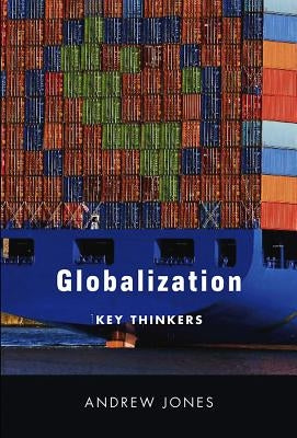 Globalization: Key Thinkers by Jones, Andrew