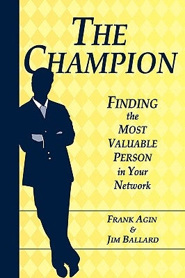 The Champion: Finding the Most Valuable Person in Your Network by Agin, Frank