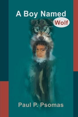 A Boy Named Wolf by Psomas, Paul P.