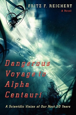 Dangerous Voyage to Alpha Centauri: A Scientific Vision of Our Next 50 Years by Reichert, Fritz F.