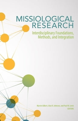 Missiological Research: Interdisciplinary Foundations, Methods, and Integration by Gilbert, Marvin