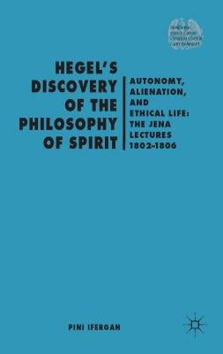 Hegel's Discovery of the Philosophy of Spirit: Autonomy, Alienation, and the Ethical Life: The Jena Lectures 1802-1806 by Ifergan, P.