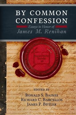 By Common Confession: Essays in Honor of James M. Renihan by Barcellos, Richard C.