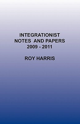 Integrationist Notes and Papers 2009 -2011 by Harris, Roy