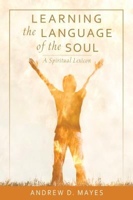 Learning the Language of the Soul: A Spiritual Lexicon by Mayes, Andrew D.