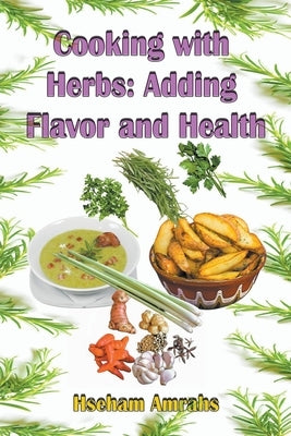 Cooking with Herbs: Adding Flavor and Health by Amrahs, Hseham