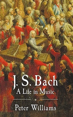 J. S. Bach: A Life in Music by Williams, Peter