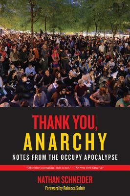 Thank You, Anarchy: Notes from the Occupy Apocalypse by Schneider, Nathan