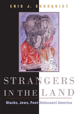 Strangers in the Land: Blacks, Jews, Post-Holocaust America by Sundquist, Eric J.