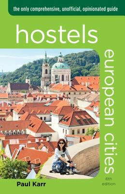 Hostels European Cities: The Only Comprehensive, Unofficial, Opinionated Guide by Karr, Paul