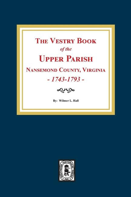 The Vestry Book of the Upper Parish, Nansemond County, Virginia, 1743-1793. by Hall, Wilmer