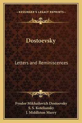 Dostoevsky: Letters and Reminiscences by Dostoevsky, Fyodor Mikhailovich
