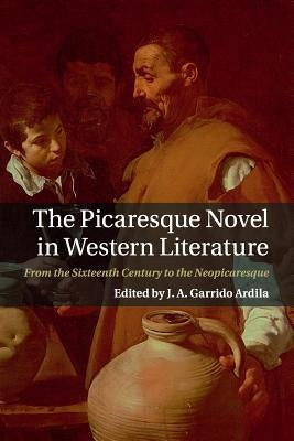 The Picaresque Novel in Western Literature: From the Sixteenth Century to the Neopicaresque by Garrido Ardila, J. A.