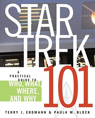 Star Trek 101: A Practical Guide to Who, What, Where, and Why by Erdmann, Terry J.