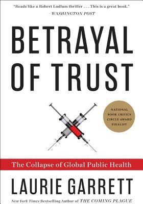 Betrayal of Trust: The Collapse of Global Public Health by Garrett, Laurie