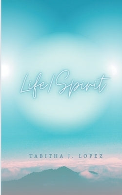 Life/Spirit by Lopez, Tabitha J.