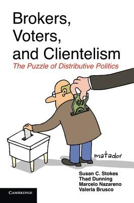 Brokers, Voters, and Clientelism: The Puzzle of Distributive Politics by Stokes, Susan C.