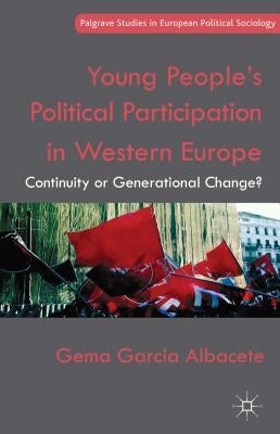 Young People's Political Participation in Western Europe: Continuity or Generational Change? by Garcia Albacete, Gema