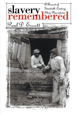 Slavery Remembered: A Record of Twentieth-Century Slave Narratives by Escott, Paul D.