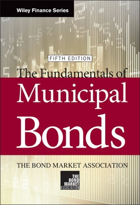 The Fundamentals of Municipal Bonds by The Bond Market Association