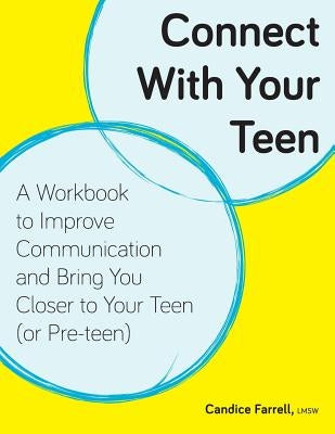 Connect With Your Teen: A Workbook to Improve Communication and Bring You Closer to Your Teen (or Pre-teen) by Farrell, Candice