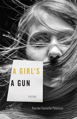 A Girl's a Gun: Poems by Peterson, Rachel Danielle